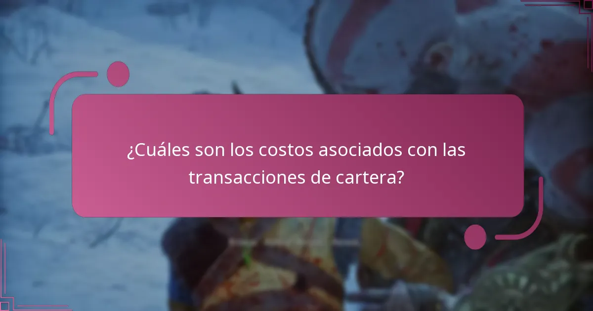 ¿Cuáles son los costos asociados con las transacciones de cartera?