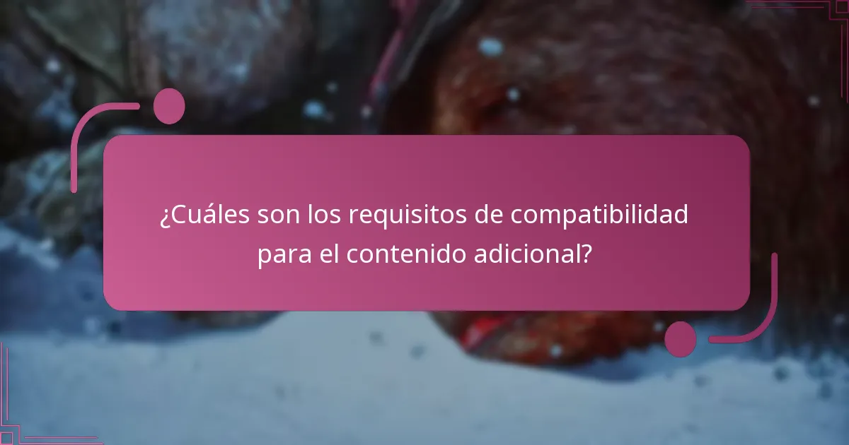 ¿Cuáles son los requisitos de compatibilidad para el contenido adicional?