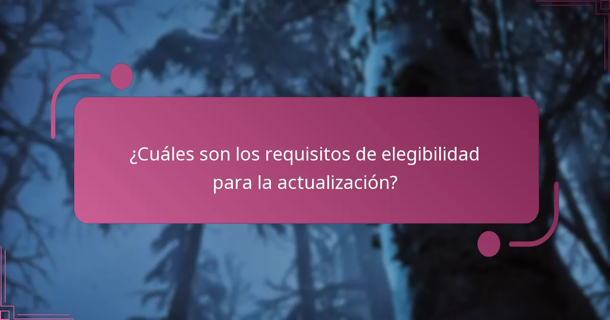 ¿Cuáles son los requisitos de elegibilidad para la actualización?