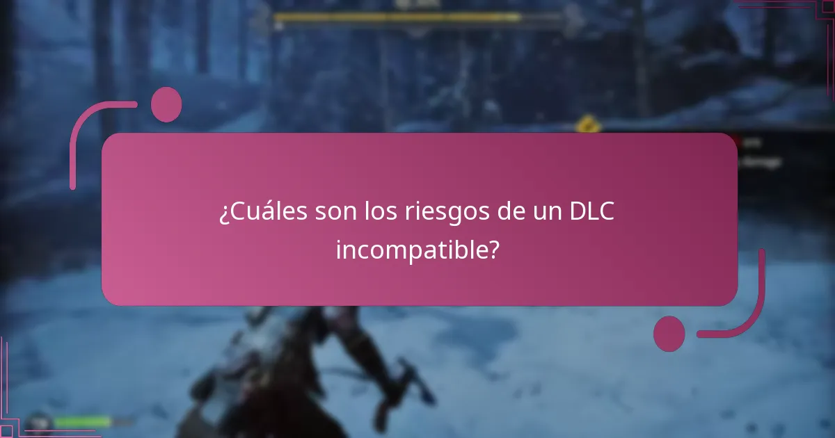 ¿Cuáles son los riesgos de un DLC incompatible?