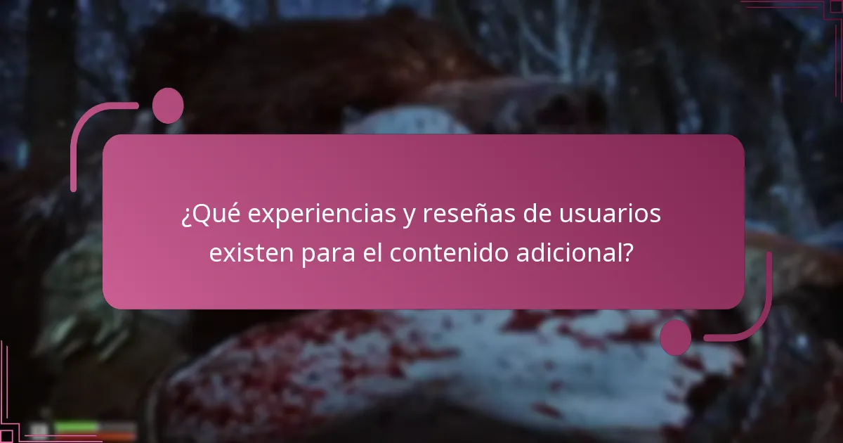 ¿Qué experiencias y reseñas de usuarios existen para el contenido adicional?