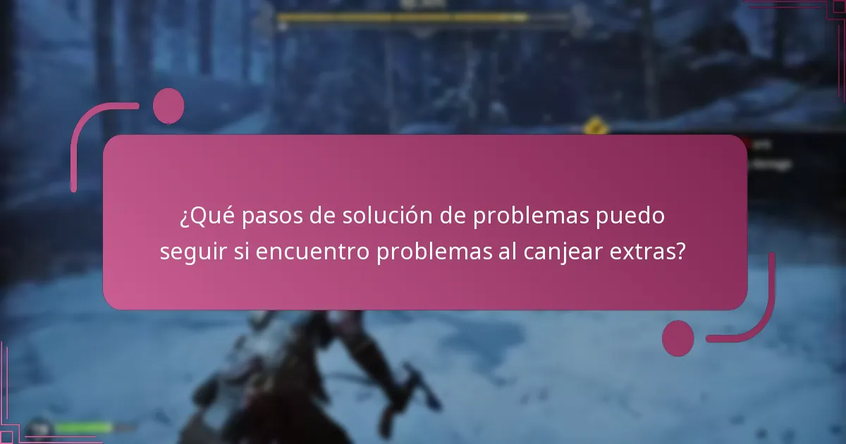 ¿Qué pasos de solución de problemas puedo seguir si encuentro problemas al canjear extras?
